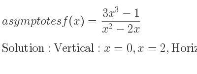 The asymptotes of f(x)=(3x^3-1)/(x^2-2x) is Vertical: x=0,x=2,Horizontal: y=3x+6 (slant)